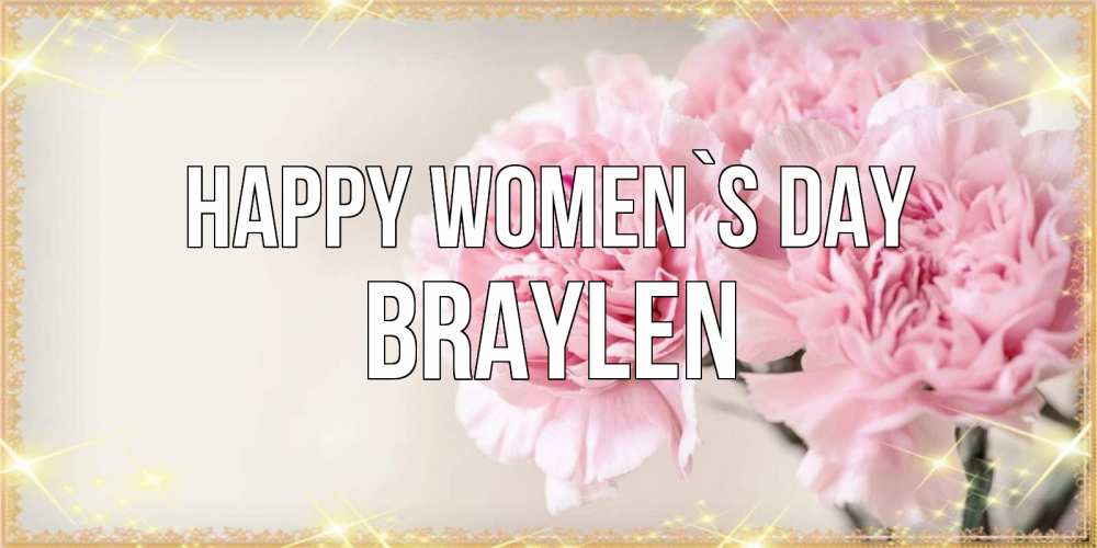 Greetings card с именем, Braylen happy women`s day открытка с розовыми цветами в рамочке с подписью на 8 марта Greetings with text for free download 